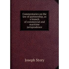 

Книга Commentaries on the law of partnership, as a branch of commercial and maritime jurisprudence