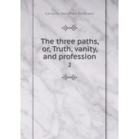 

Книга The three paths, or, Truth, vanity, and profession 2