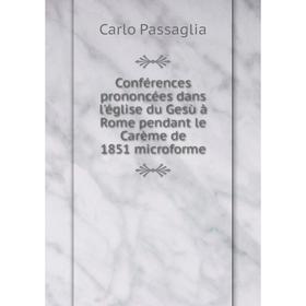 

Книга Conférences prononcées dans l'église du Gesù à Rome pendant le Carème de 1851 microforme