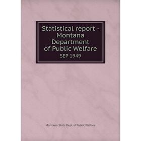 

Книга Statistical report - Montana Department of Public WelfareSEP 1949. Montana. State Dept. of Public W