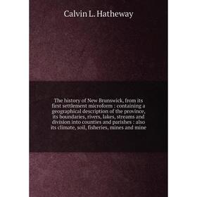 

Книга The history of New Brunswick, from its first settlement microform: containing a geographical description of the province, its boundaries, rivers