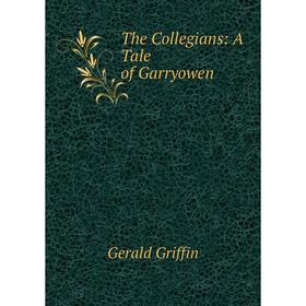 

Книга The Collegians: A Tale of Garryowen. Griffin Gerald