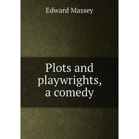 

Книга Plots and playwrights, a comedy. Edward Massey