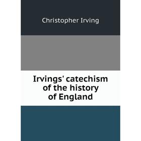 

Книга Irvings' catechism of the history of England