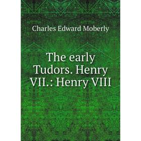 

Книга The early Tudors. Henry VII.: Henry VIII. Charles Edward Moberly