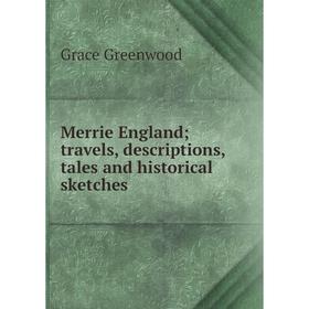 

Книга Merrie England; travels, descriptions, tales and historical sketches