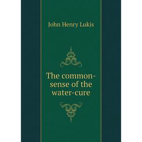 

Книга The common-sense of the water-cure. John Henry Lukis