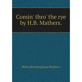

Книга Comin' thro' the rye by H.B. Mathers.