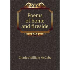 

Книга Poems of home and fireside. Charles William McCabe