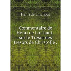 

Книга Commentaire de Henri de Linthaut. sur le Tresor des tresors de Christofle.