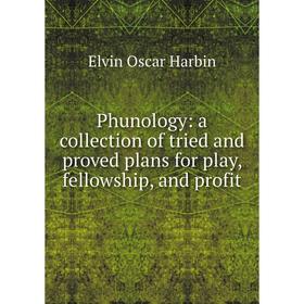 

Книга Phunology: a collection of tried and proved plans for play, fellowship, and profit. Elvin Oscar Harb