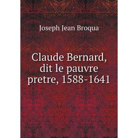 

Книга Claude Bernard, dit le pauvre pretre, 1588-1641