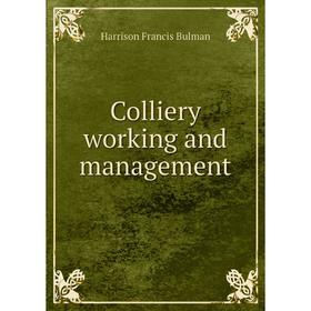 

Книга Colliery working and management