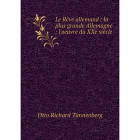 

Книга Le Rêve allemand: la plus grande Allemagne: l'oeuvre du XXe siècle