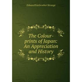 

Книга The Colour-prints of Japan: An Appreciation and History. Edward Fairbrother Strange