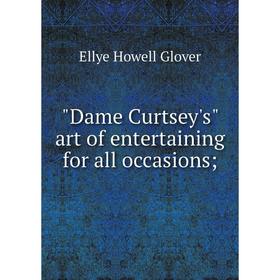 

Книга Dame Curtsey's art of entertaining for all occasions;