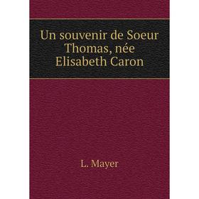 

Книга Un souvenir de Soeur Thomas, née Elisabeth Caron