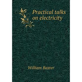 

Книга Practical talks on electricity. William Baxter