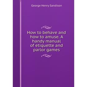 

Книга How to behave and how to amuse. A handy manual of etiquette and parlor games