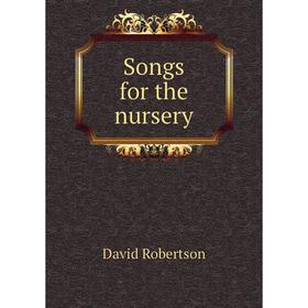 

Книга Songs for the nursery. David Robertson