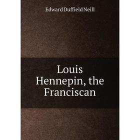 

Книга Louis Hennepin, the Franciscan