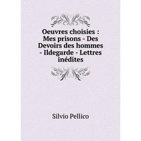 

Книга Oeuvres choisies: Mes prisons — Des Devoirs des hommes — Ildegarde — Lettres inédites