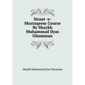 

Книга Siraat -e- Mustaqeem Course By Shaykh Muhammad Ilyas Ghumman. Shaykh Muhammad Ilyas Ghumman