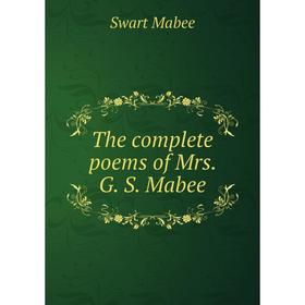 

Книга The complete poems of Mrs. G. S. Mabee. Swart Mabee
