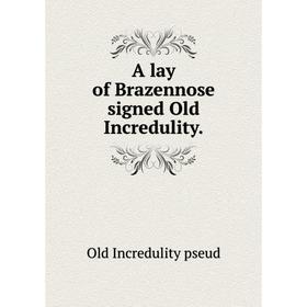 

Книга A lay of Brazennose signed Old Incredulity. Old Incredulity pseud