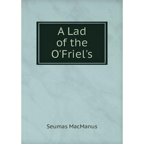 

Книга A Lad of the O'Friel's. Seumas MacManus