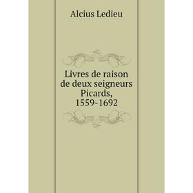 

Книга Livres de raison de deux seigneurs Picards, 1559-1692