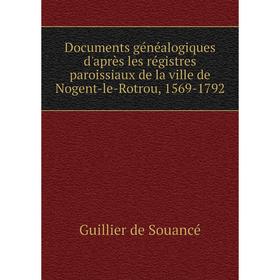 

Книга Documents généalogiques d'après les régistres paroissiaux de la ville de Nogent-le-Rotrou, 1569-1792
