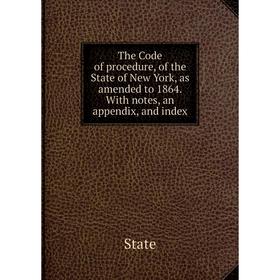 

Книга The Code of procedure, of the State of New York, as amended to 1864. With notes, an appendix, and in