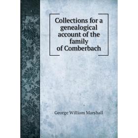 

Книга Collections for a genealogical account of the family of Comberbach