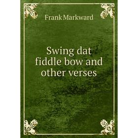 

Книга Swing dat fiddle bow and other verses. Frank Markward