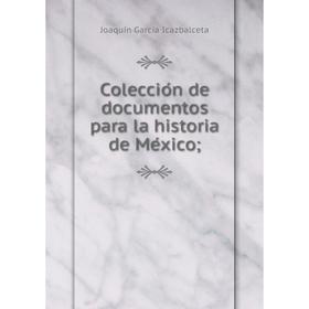 

Книга Colección de documentos para la historia de México;
