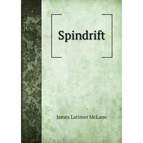 

Книга Spindrift. James Latimer McLane