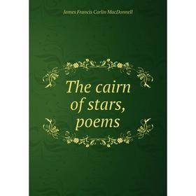 

Книга The cairn of stars, poems. James Francis Carlin MacDonnell