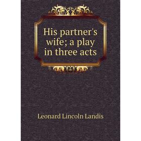 

Книга His partner's wife; a play in three acts