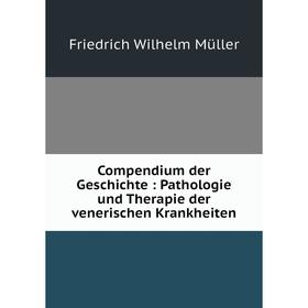 

Книга Compendium der Geschichte : Pathologie und Therapie der venerischen Krankheiten
