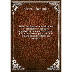 

Книга Traité des fièvres intermittentes et rémittentes, des pays tempérés et non marécageux: et qui reconnaissent pour cause les émanations de la terr