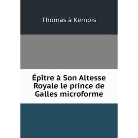 

Книга Épître à Son Altesse Royale le prince de Galles microforme