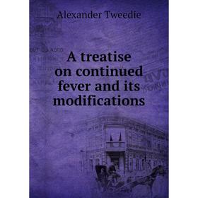 

Книга A treatise on continued fever and its modifications