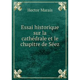 

Книга Essai historique sur la cathédrale et le chapitre de Séez