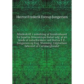 

Книга Mindeskrift i anledning af hundredaaret for Japetus Steenstrups fodsel udg af en kreds af naturforskere ved Hector FE Jungersen og Eug Warming U