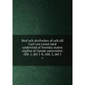 

Книга Bref och skrifvelser af och till Carl von Linné med understöd af Svenska staten utgifna af Upsala universitet. Afd. 1, del 1-8, Afd. 2, del 1 6