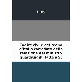 

Книга Codice civile del regno d'Italia corredato della relazione del ministro guardasigilli fatta a S.