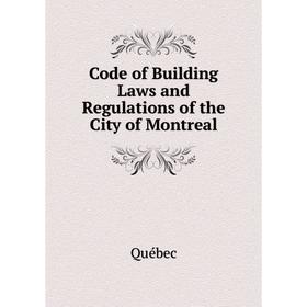 

Книга Code of Building Laws and Regulations of the City of Montreal