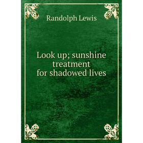 

Книга Look up; sunshine treatment for shadowed lives