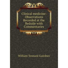 

Книга Clinical medicine: Observations Recorded at the Bedside with Commentaries